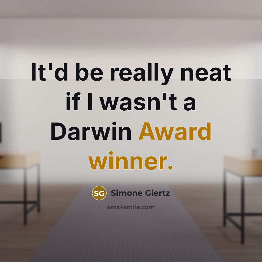 “It'd be really neat if I wasn't a Darwin Award winner.” quote by Simone Giertz