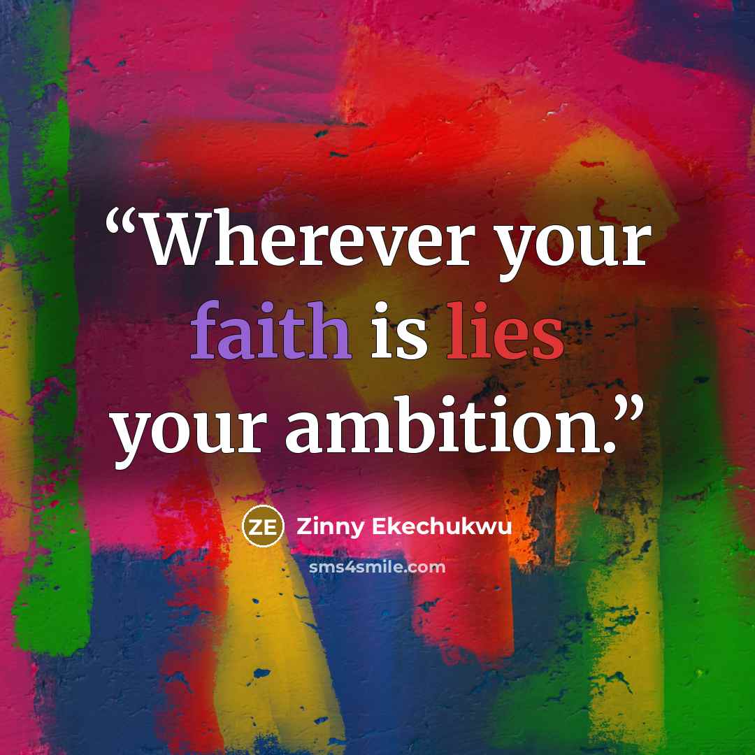“Wherever your faith is lies your ambition.” quote by Zinny Ekechukwu