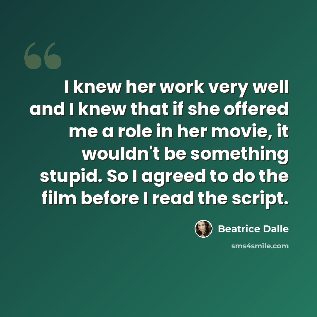 “I knew her work very well and I knew that if she offered me a role in her movie, it wouldn't be something stupid. So I agreed to do the film before I read the script.” quote by Beatrice Dalle