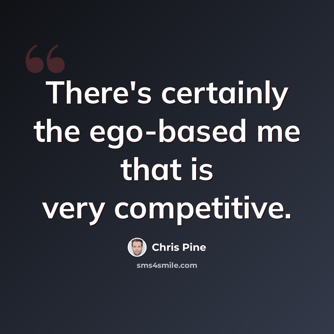 “There's certainly the ego-based me that is very competitive.” quote by Chris Pine