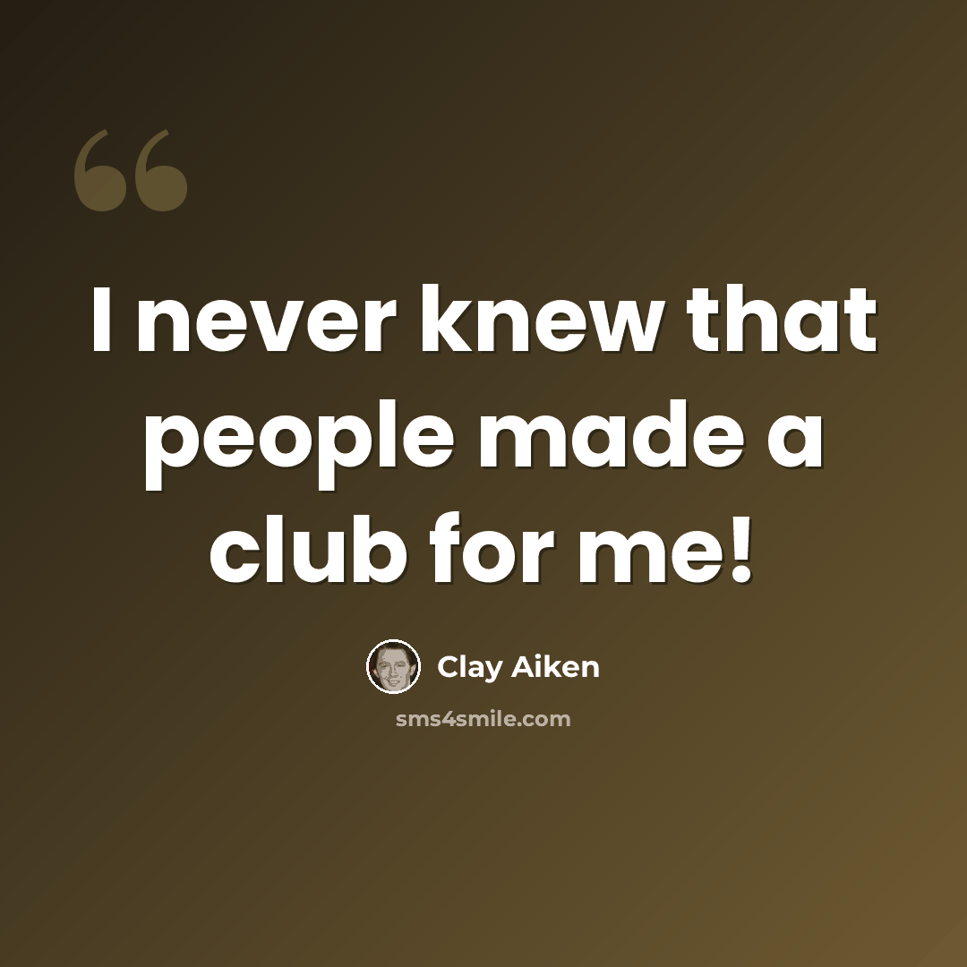 “I never knew that people made a club for me!” quote by Clay Aiken