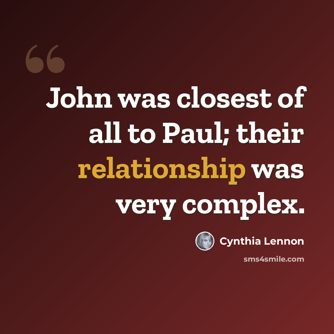 “John was closest of all to Paul; their relationship was very complex.” quote by Cynthia Lennon