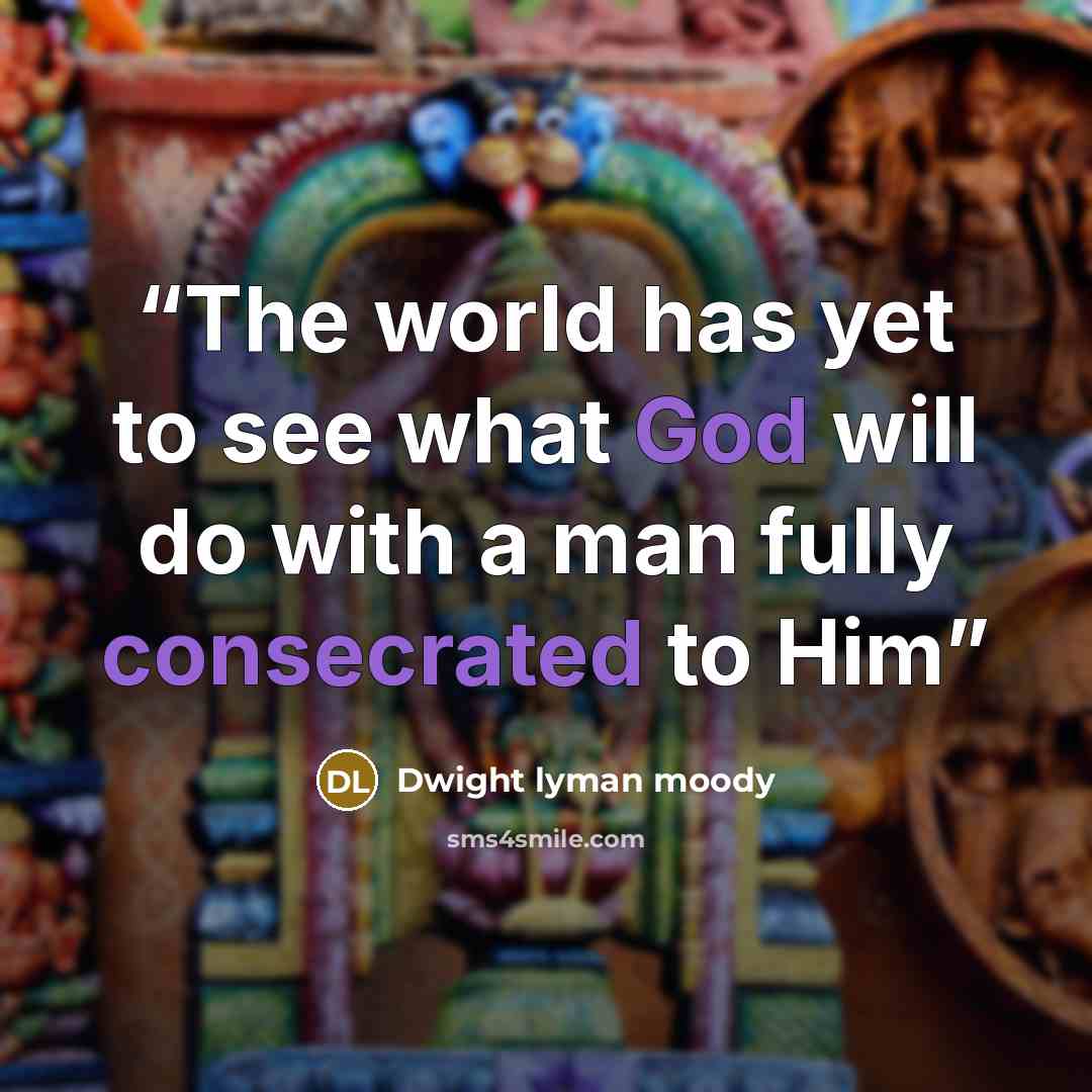 “The world has yet to see what God will do with a man fully consecrated to Him” quote by Dwight Lyman Moody