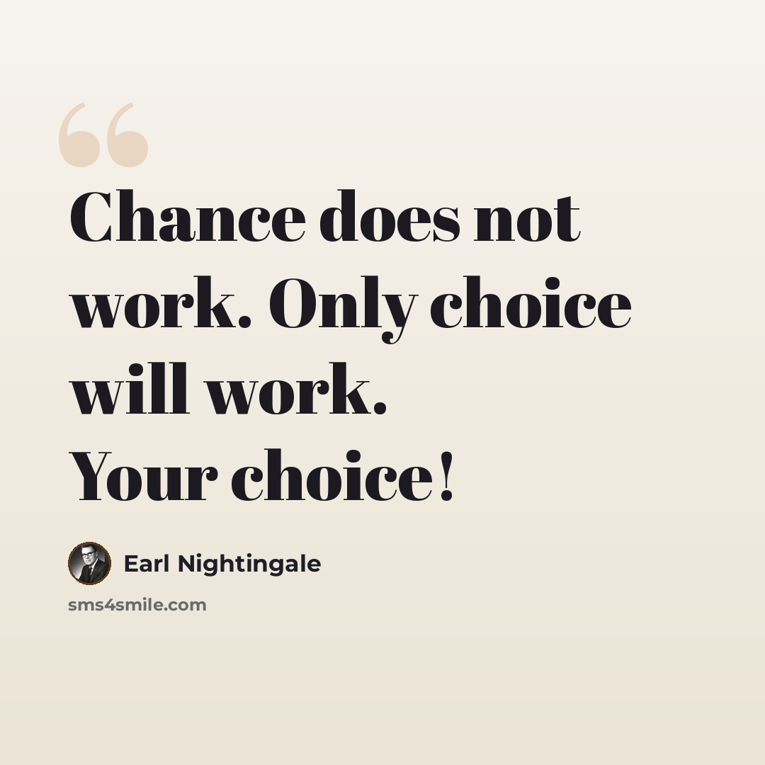 “Chance does not work. Only choice will work. Your choice!” quote by Earl Nightingale