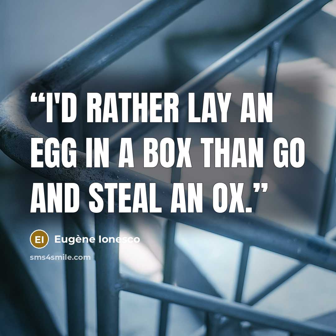 “I'd rather lay an egg in a box than go and steal an ox.” quote by Eugène Ionesco
