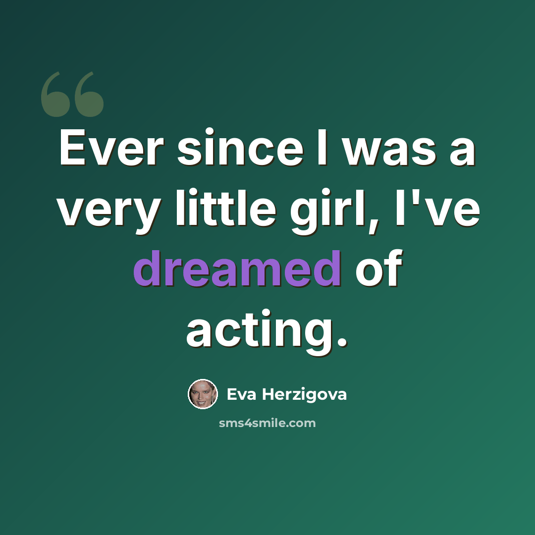 “Ever since I was a very little girl, I've dreamed of acting.” quote by Eva Herzigova
