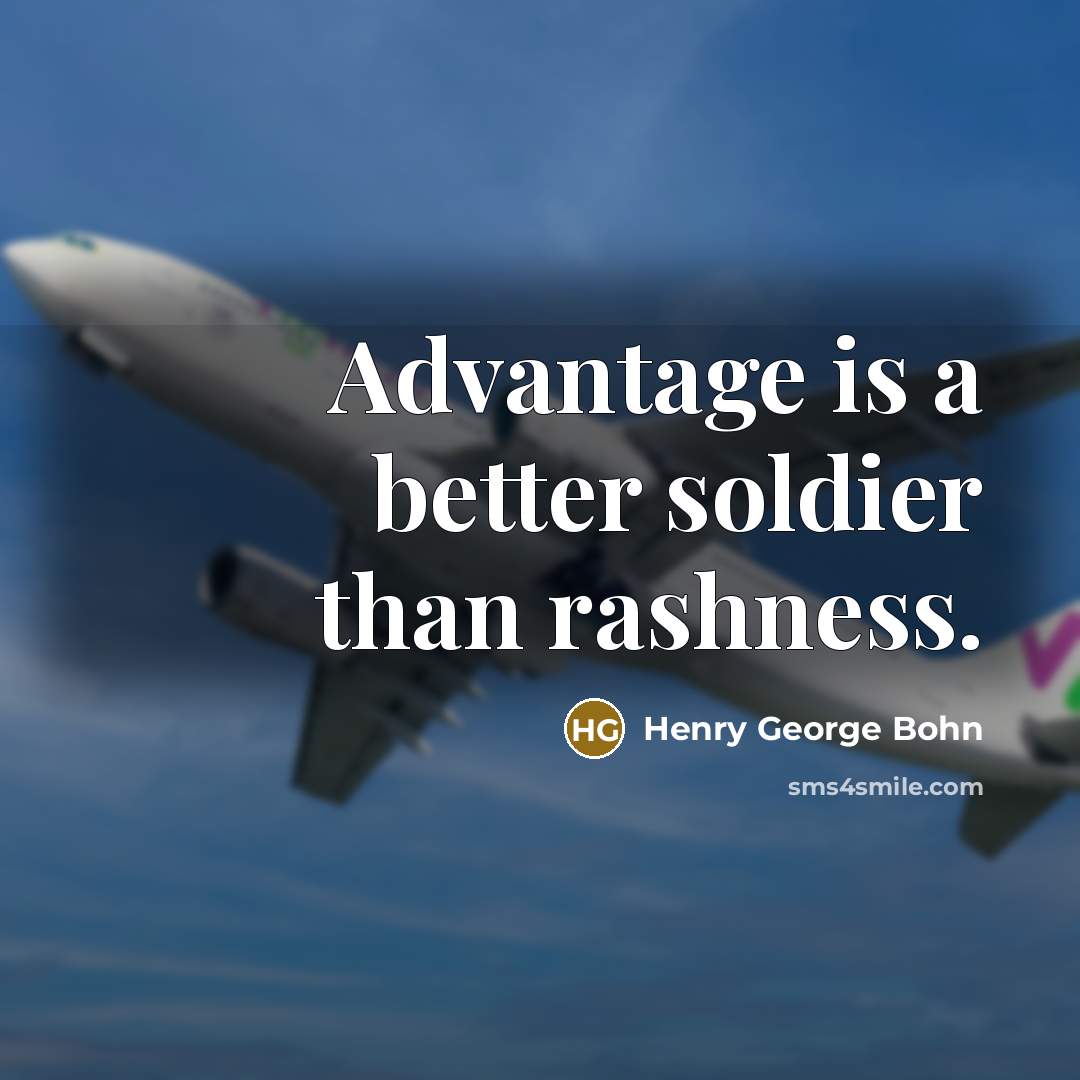 “Advantage is a better soldier than rashness.” quote by Henry George Bohn