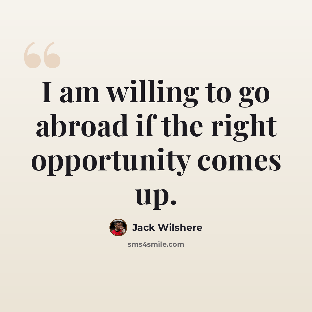 “I am willing to go abroad if the right opportunity comes up.” quote by Jack Wilshere