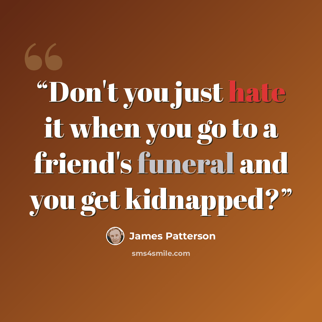“Don't you just hate it when you go to a friend's funeral and you get kidnapped?” quote by James Patterson