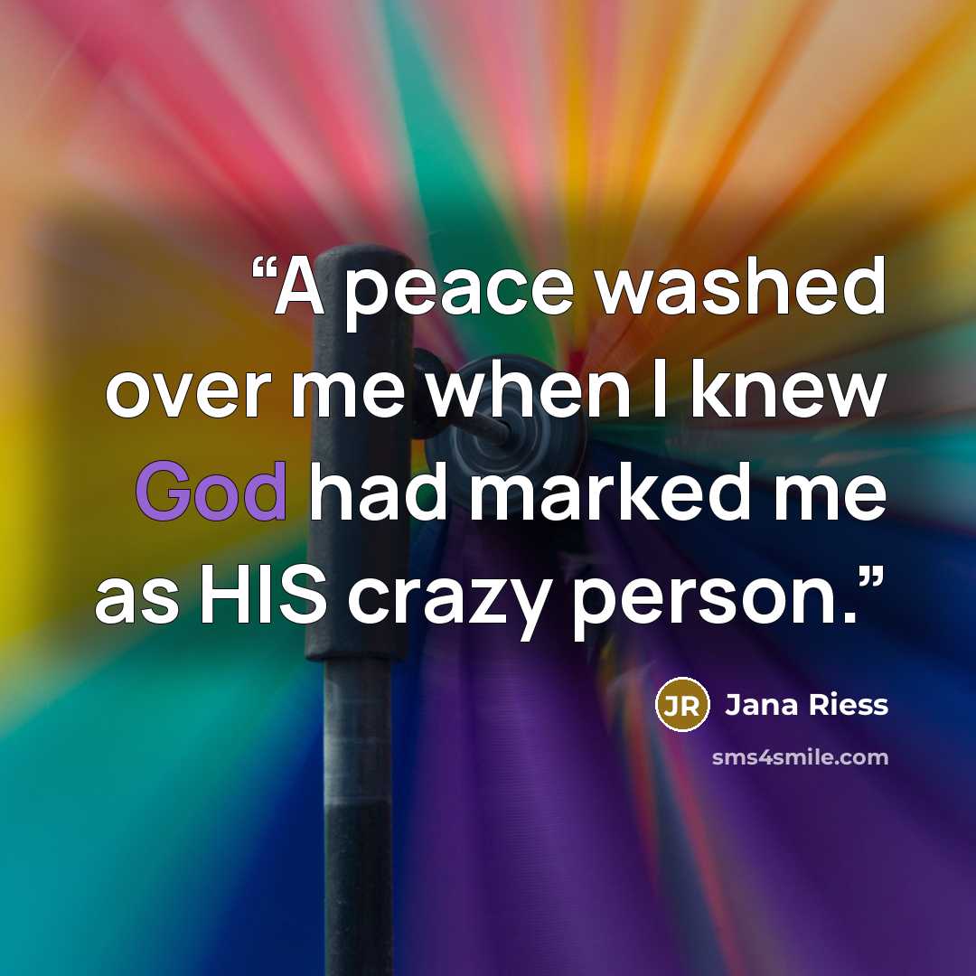 “A peace washed over me when I knew God had marked me as HIS crazy person.” quote by Jana Riess