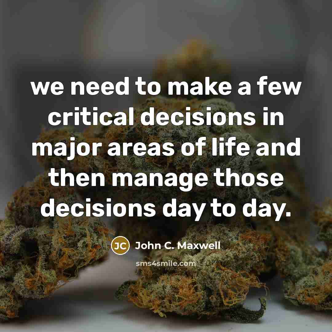 “we need to make a few critical decisions in major areas of life and then manage those decisions day to day.” quote by John C. Maxwell