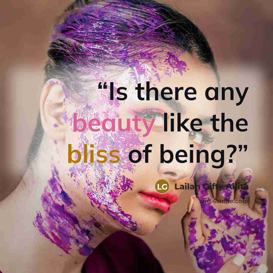 “Is there any beauty like the bliss of being?” quote by Lailah Gifty Akita