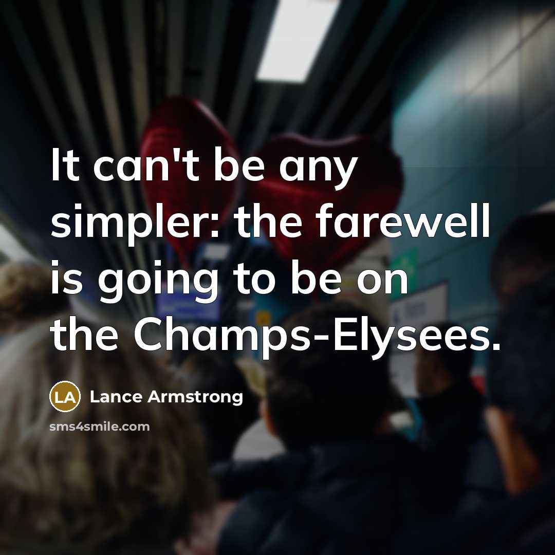 “It can't be any simpler: the farewell is going to be on the Champs-Elysees.” quote by Lance Armstrong