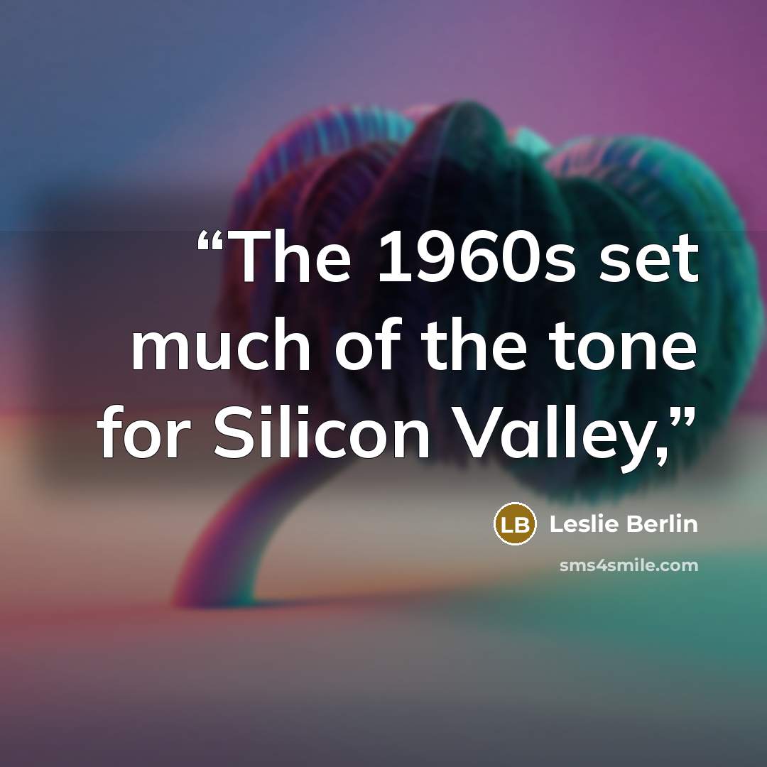“The 1960s set much of the tone for Silicon Valley,” quote by Leslie Berlin
