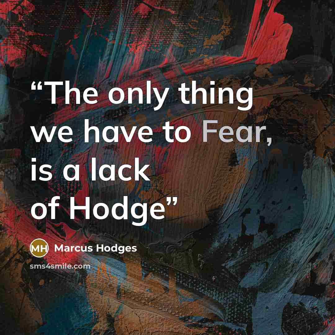 “The only thing we have to Fear, is a lack of Hodge” quote by Marcus Hodges