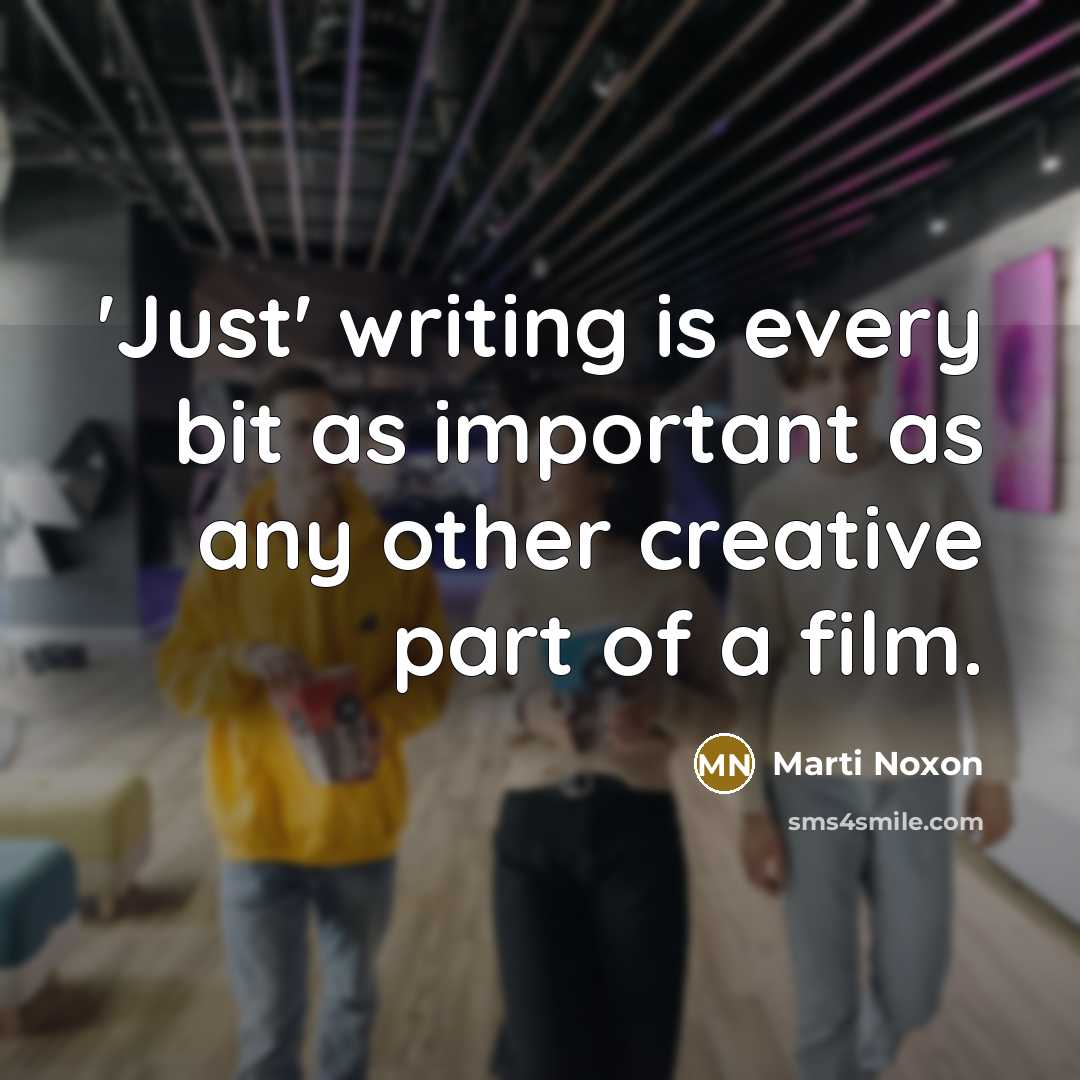 “'Just' writing is every bit as important as any other creative part of a film.” quote by Marti Noxon
