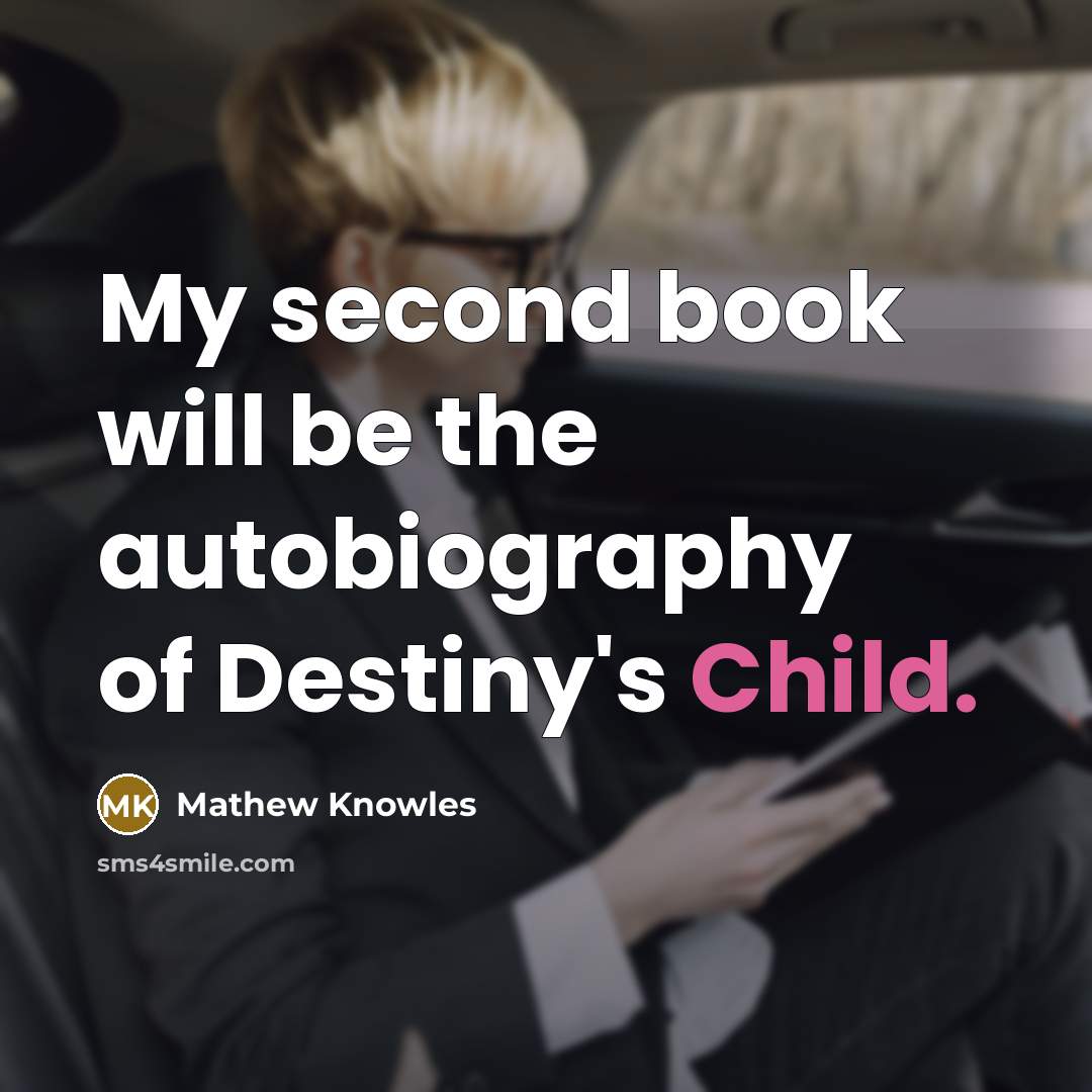 “My second book will be the autobiography of Destiny's Child.” quote by Mathew Knowles