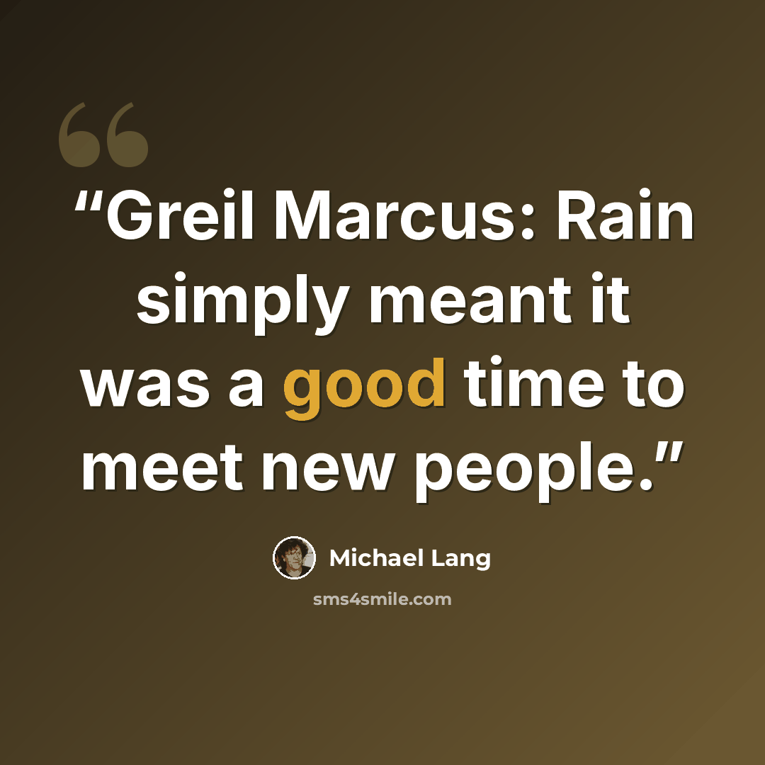 “Greil Marcus: Rain simply meant it was a good time to meet new people.” quote by Michael Lang