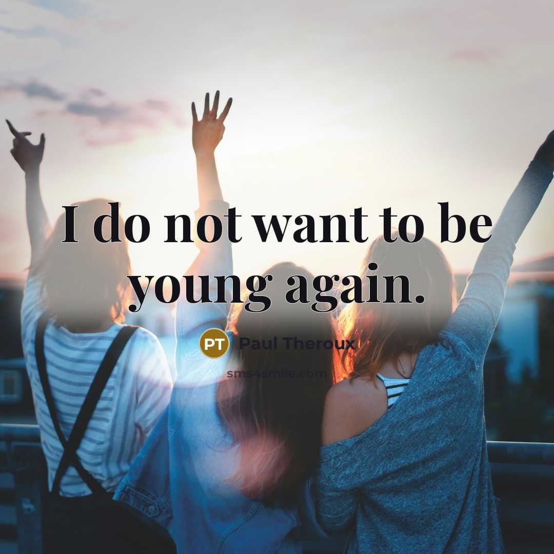 “I do not want to be young again.” quote by Paul Theroux