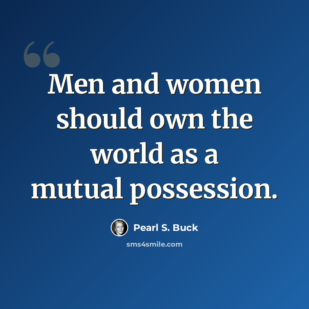 “Men and women should own the world as a mutual possession.” quote by Pearl S. Buck