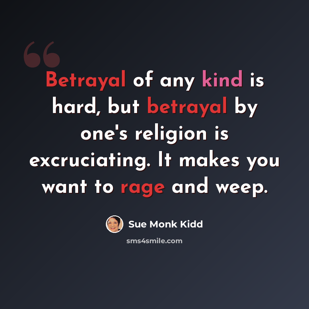 “Betrayal of any kind is hard, but betrayal by one's religion is excruciating. It makes you want to rage and weep.” quote by Sue Monk Kidd