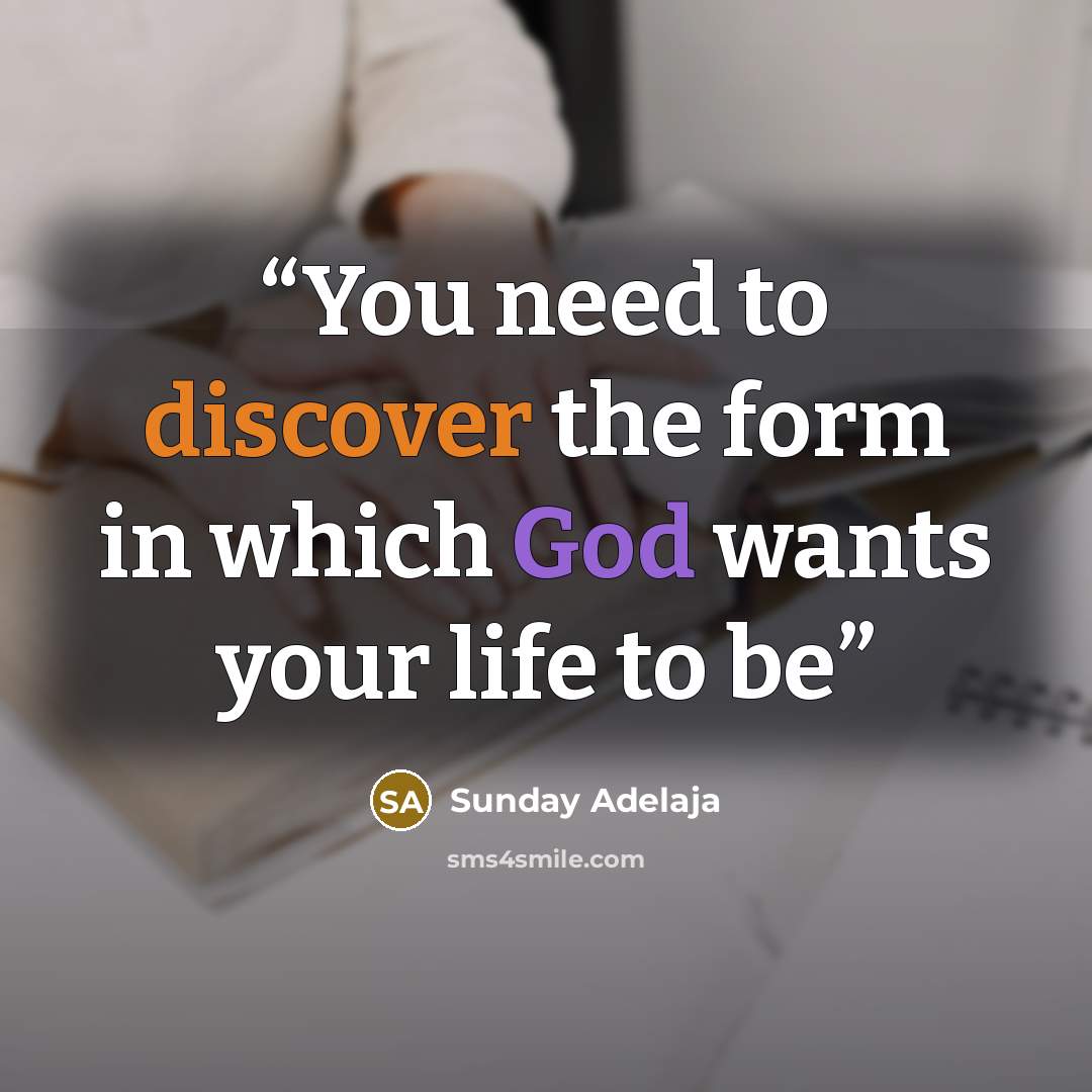“You need to discover the form in which God wants your life to be” quote by Sunday Adelaja