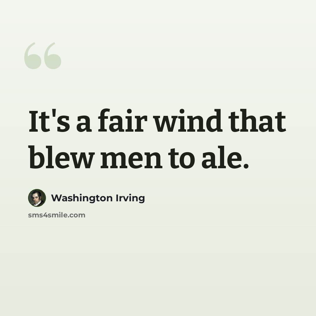 “It's a fair wind that blew men to ale.” quote by Washington Irving