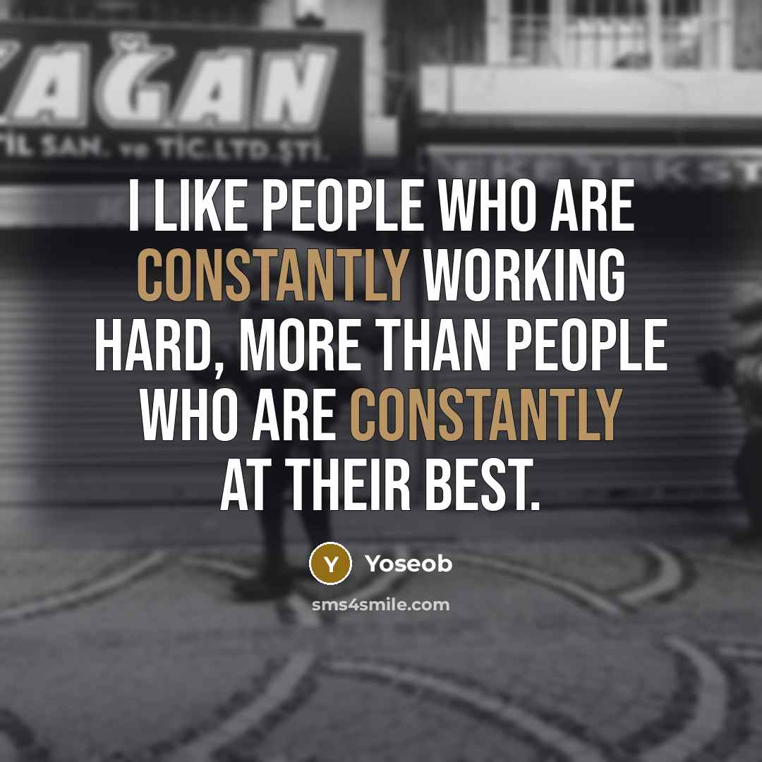 “I like people who are constantly working hard, more than people who are constantly at their best.” quote by Yoseob