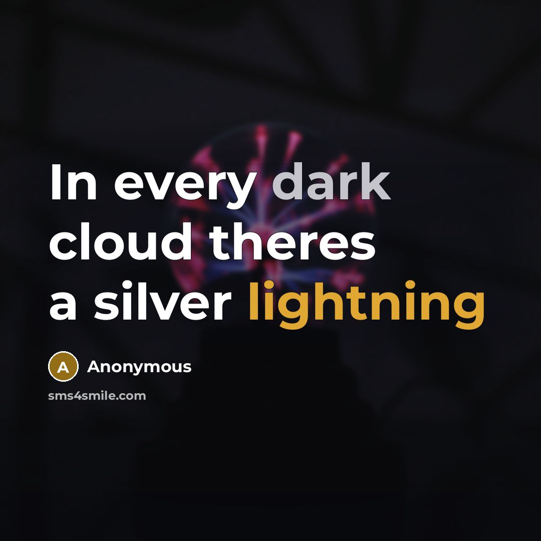 “In every dark cloud theres a silver lightning” quote by Anonymous