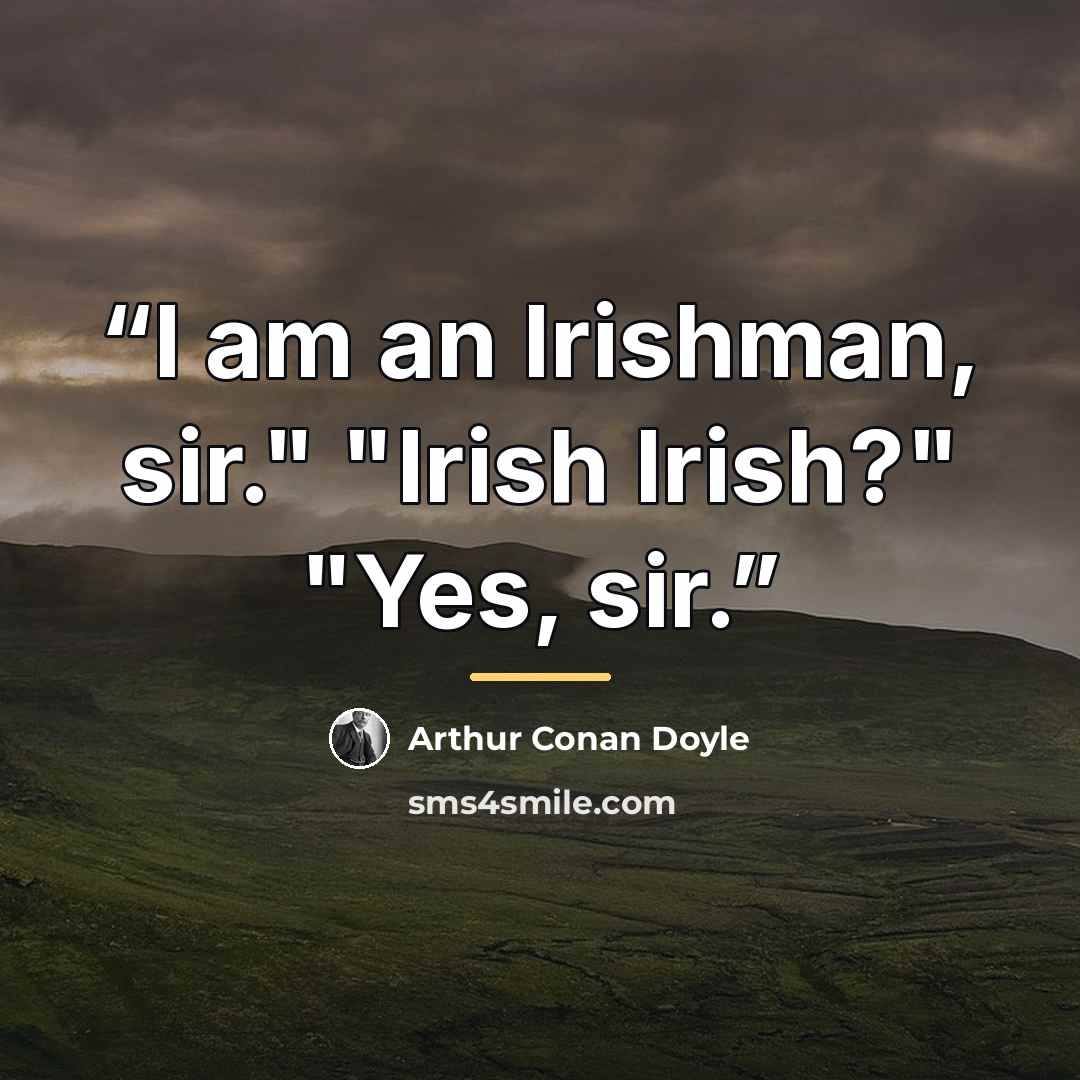 “I am an Irishman, sir." "Irish Irish?" "Yes, sir.” quote by Arthur Conan Doyle