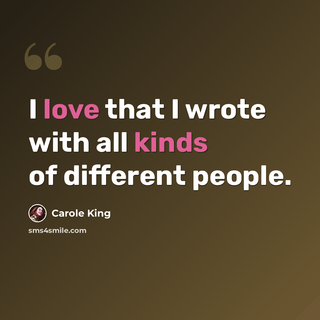 “I love that I wrote with all kinds of different people.” quote by Carole King