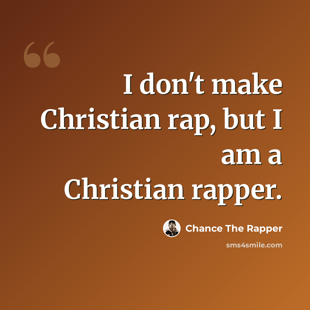 “I don't make Christian rap, but I am a Christian rapper.” quote by Chance The Rapper