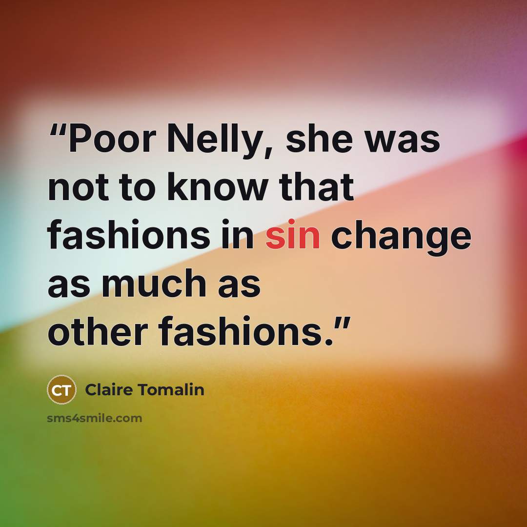 “Poor Nelly, she was not to know that fashions in sin change as much as other fashions.” quote by Claire Tomalin