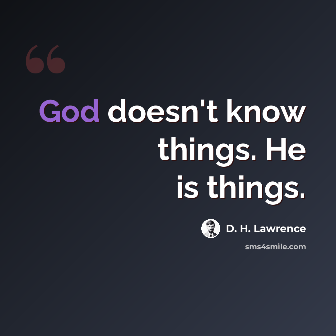 “God doesn't know things. He is things.” quote by D. H. Lawrence