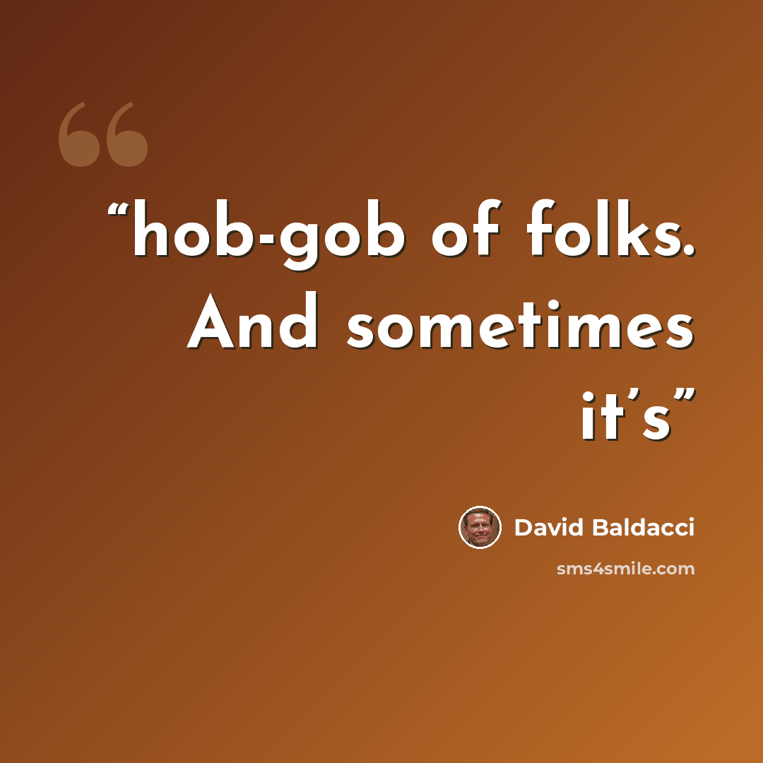 “hob-gob of folks. And sometimes it’s” quote by David Baldacci