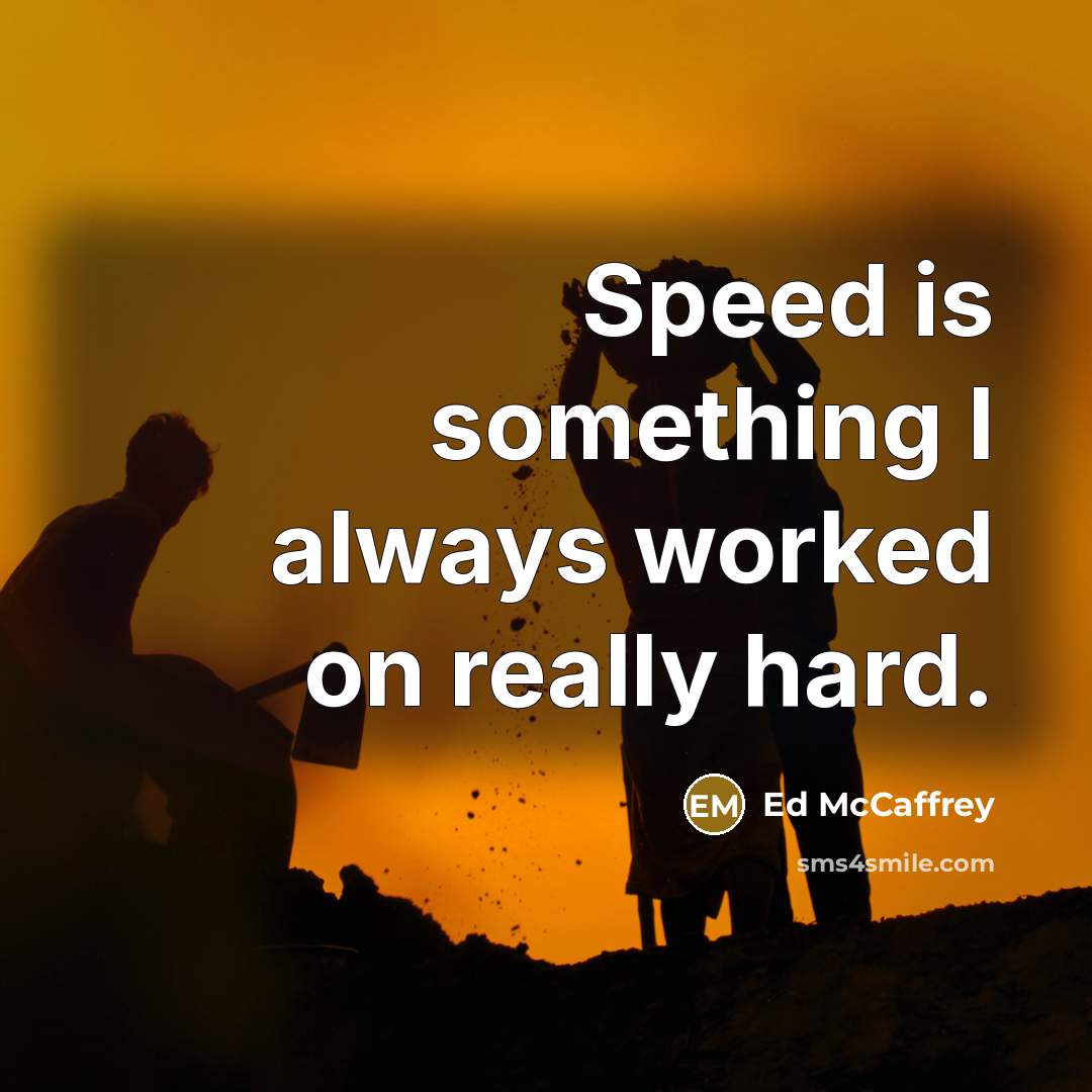 “Speed is something I always worked on really hard.” quote by Ed McCaffrey