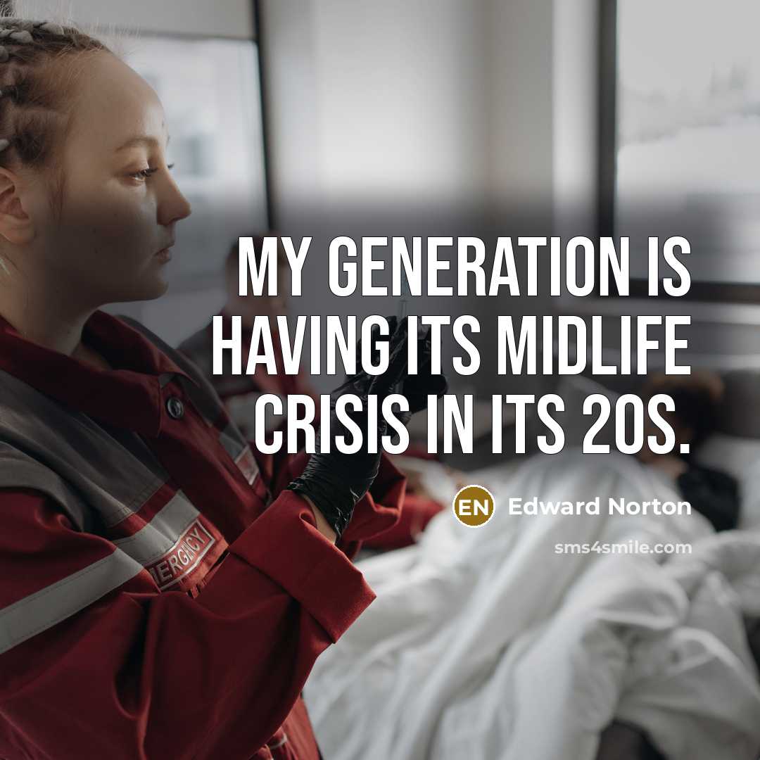 “My generation is having its midlife crisis in its 20s.” quote by Edward Norton