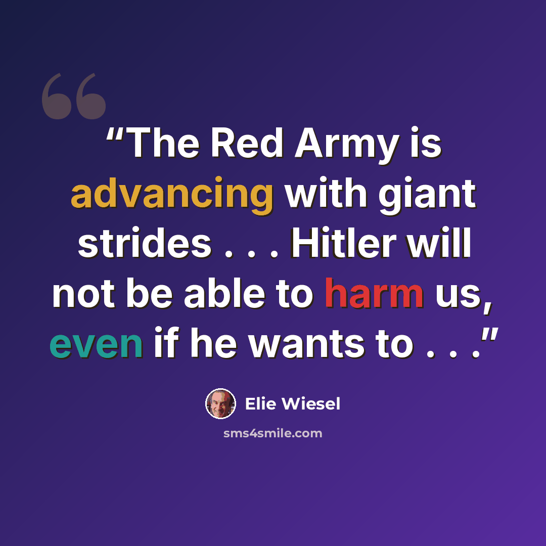 “The Red Army is advancing with giant strides . . . Hitler will not be able to harm us, even if he wants to . . .” quote by Elie Wiesel