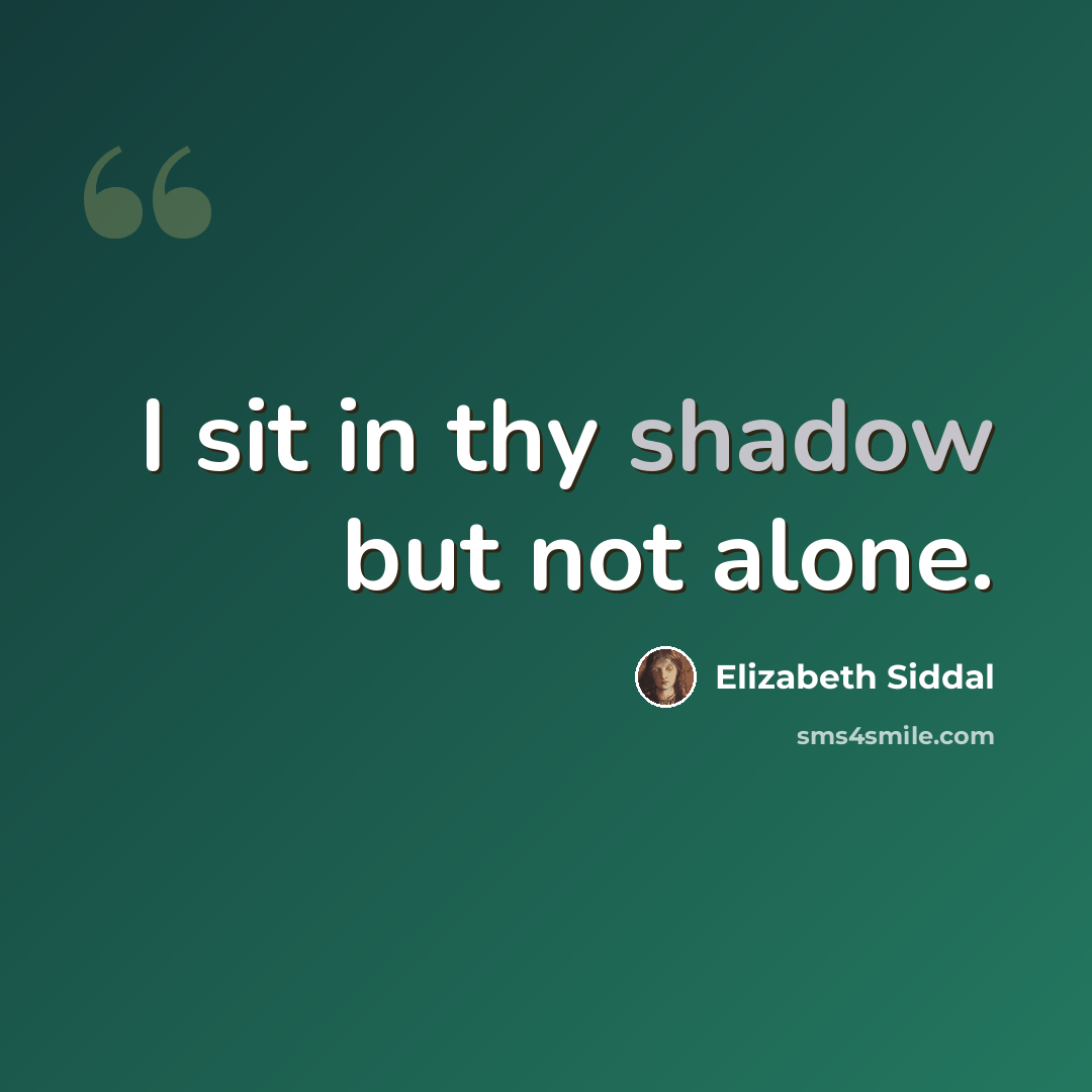 “I sit in thy shadow but not alone.” quote by Elizabeth Siddal