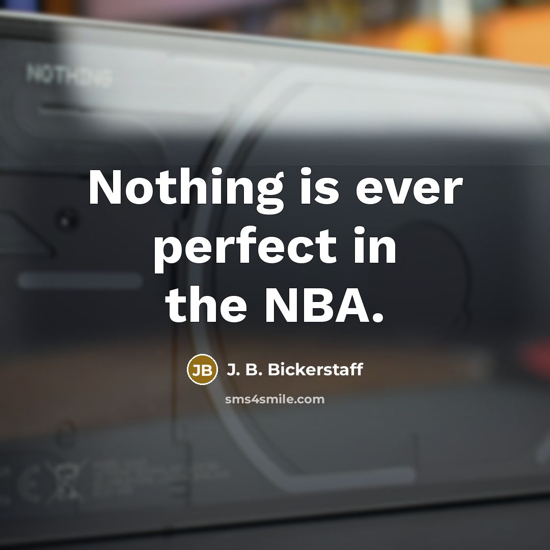 “Nothing is ever perfect in the NBA.” quote by J. B. Bickerstaff