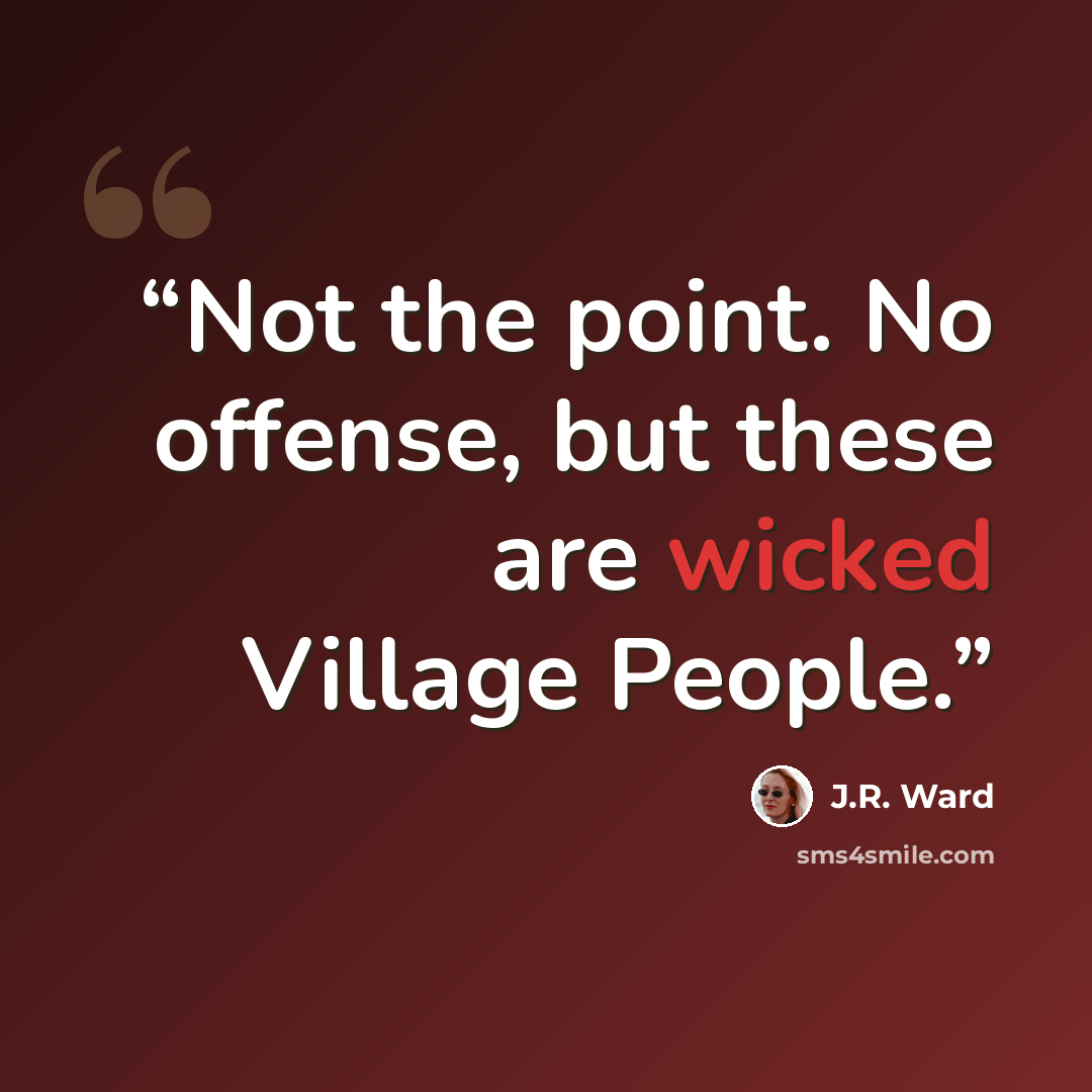 “Not the point. No offense, but these are wicked Village People.” quote by J.R. Ward