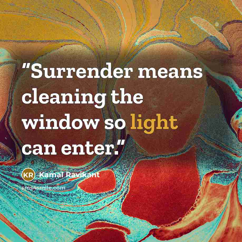 “Surrender means cleaning the window so light can enter.” quote by Kamal Ravikant