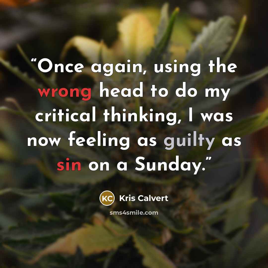 “Once again, using the wrong head to do my critical thinking, I was now feeling as guilty as sin on a Sunday.” quote by Kris Calvert