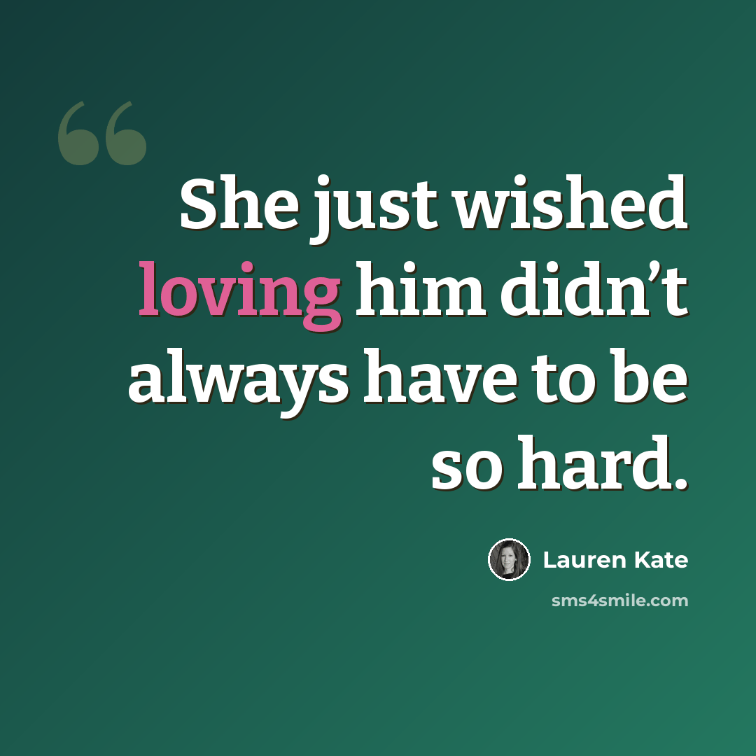 “She just wished loving him didn’t always have to be so hard.” quote by Lauren Kate