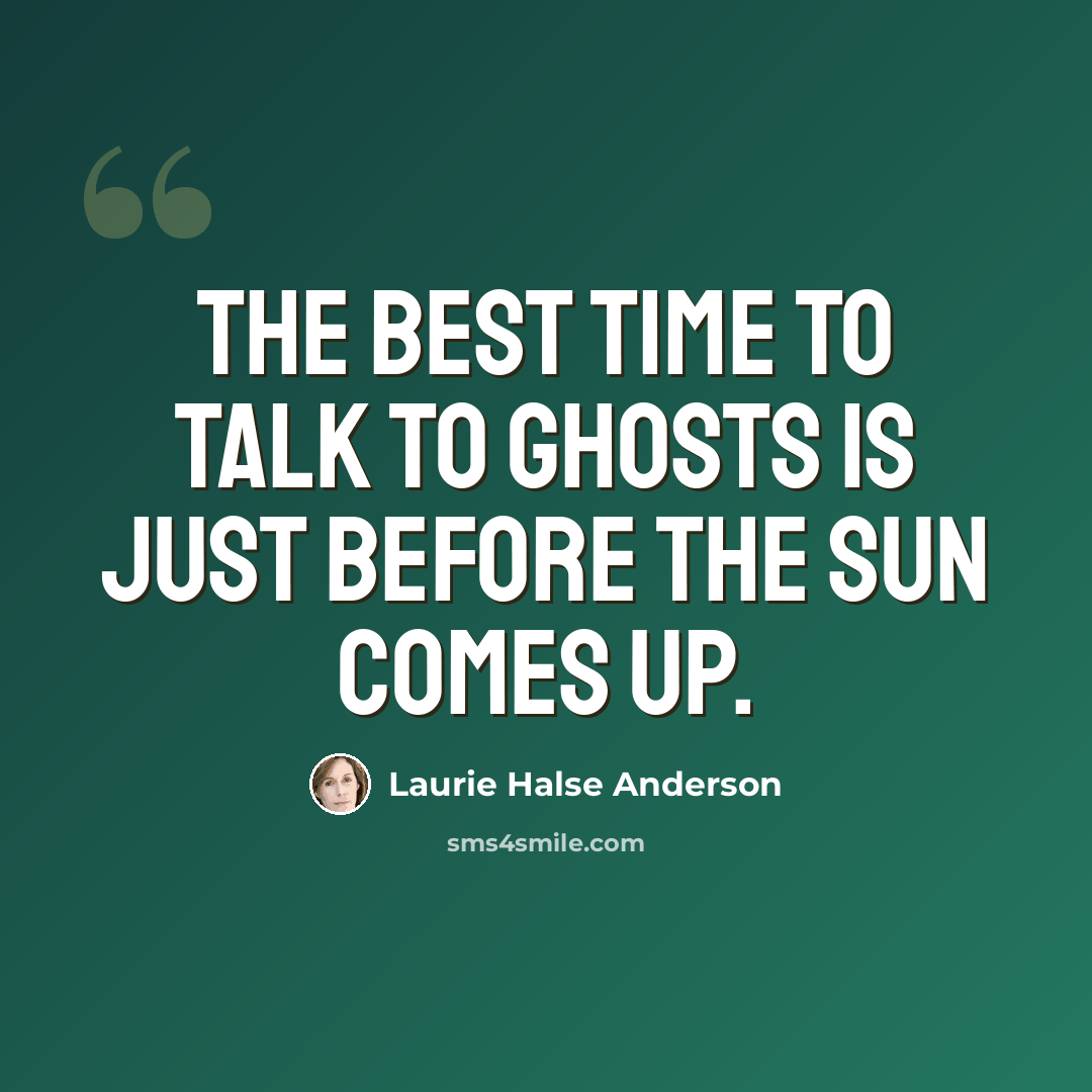 “The best time to talk to ghosts is just before the sun comes up.” quote by Laurie Halse Anderson