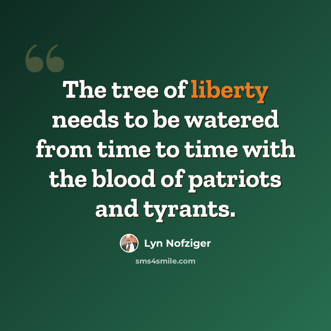 “The tree of liberty needs to be watered from time to time with the blood of patriots and tyrants.” quote by Lyn Nofziger