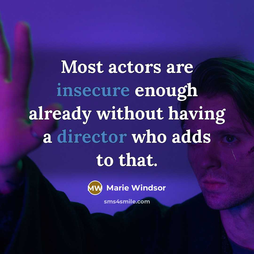 “Most actors are insecure enough already without having a director who adds to that.” quote by Marie Windsor