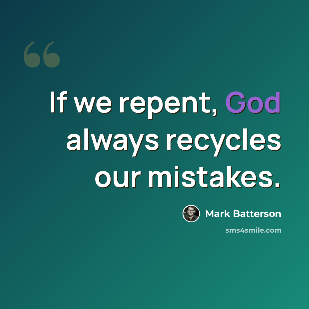 “If we repent, God always recycles our mistakes.” quote by Mark Batterson