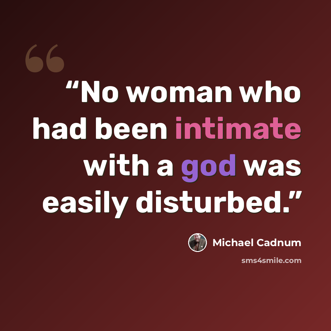 “No woman who had been intimate with a god was easily disturbed.” quote by Michael Cadnum