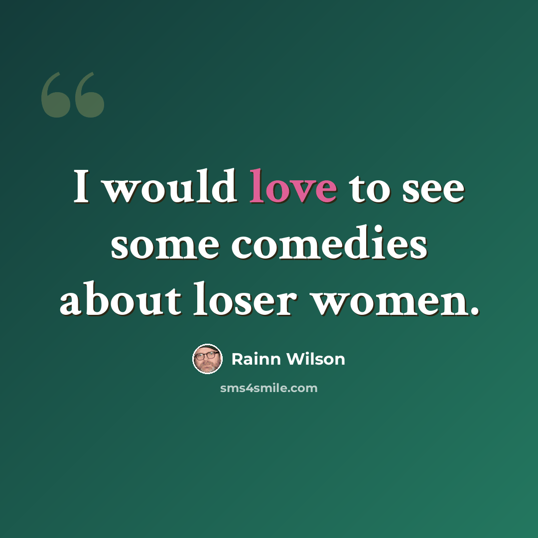 “I would love to see some comedies about loser women.” quote by Rainn Wilson